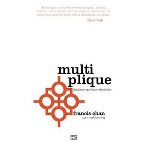 Multiplique: Discípulos que fazem discípulos -- Francis Chan